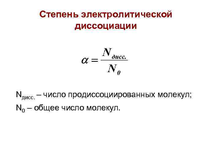 Степень электролитической диссоциации Nдисс. – число продиссоциированных молекул; N 0 – общее число молекул.