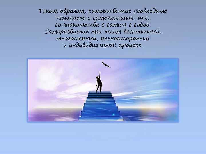 Таким образом, саморазвитие необходимо начинать с самопознания, т. е. со знакомства с самим с