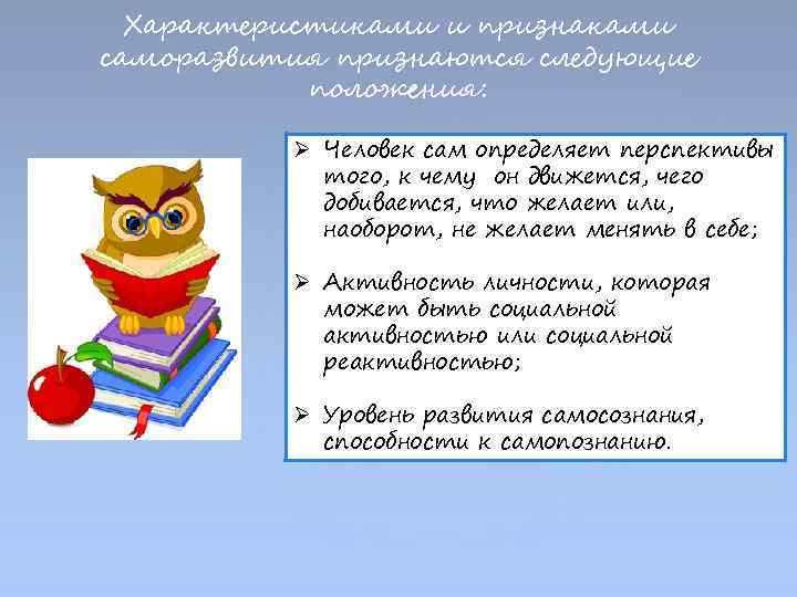 Характеристиками и признаками саморазвития признаются следующие положения: Ø Человек сам определяет перспективы того, к