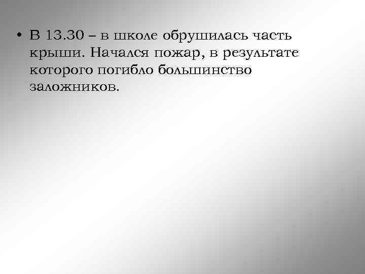  • В 13. 30 – в школе обрушилась часть крыши. Начался пожар, в