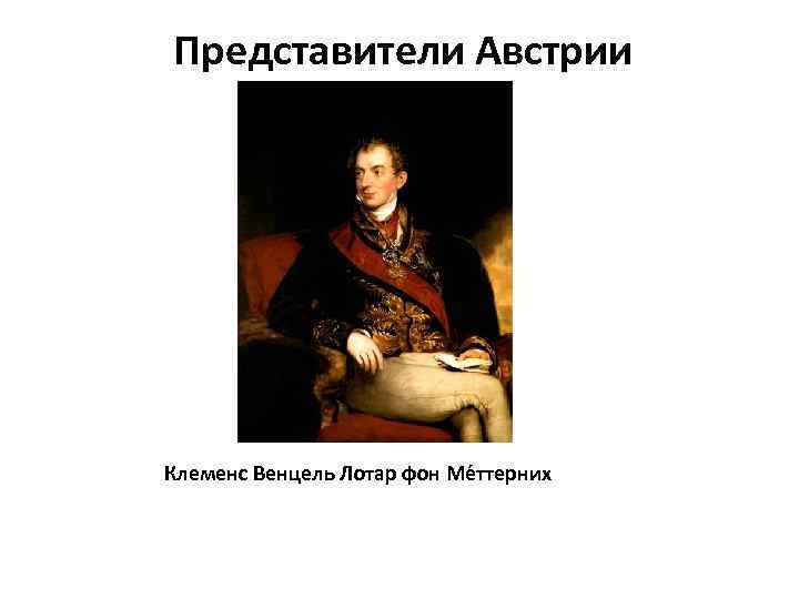 Представители Австрии Клеменс Венцель Лотар фон Ме ттерних 