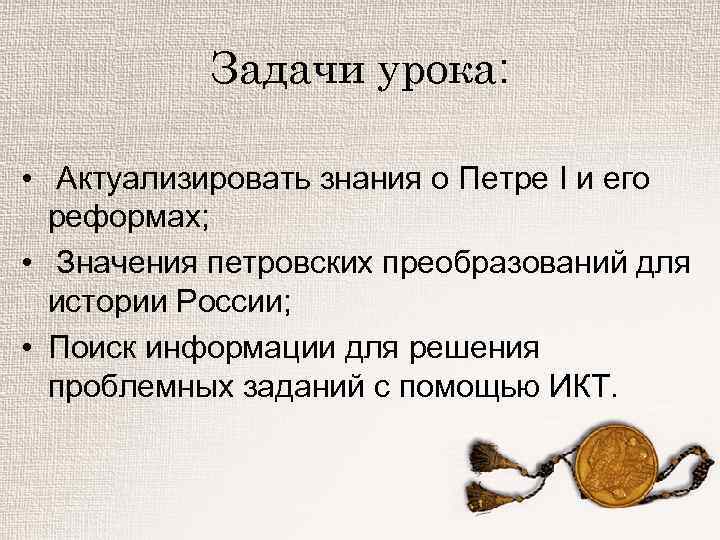 Задачи урока: • Актуализировать знания о Петре I и его реформах; • Значения петровских