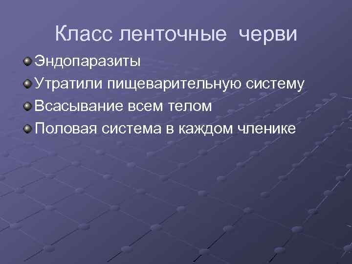 Класс ленточные черви Эндопаразиты Утратили пищеварительную систему Всасывание всем телом Половая система в каждом