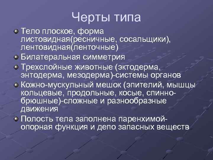 Черты типа Тело плоское, форма листовидная(ресничные, сосальщики), лентовидная(ленточные) Билатеральная симметрия Трехслойные животные (эктодерма, энтодерма,