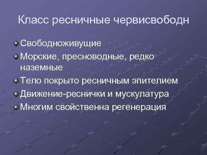Класс ресничные червисвободн Свободноживущие Морские, пресноводные, редко наземные Тело покрыто ресничным эпителием Движение-реснички и