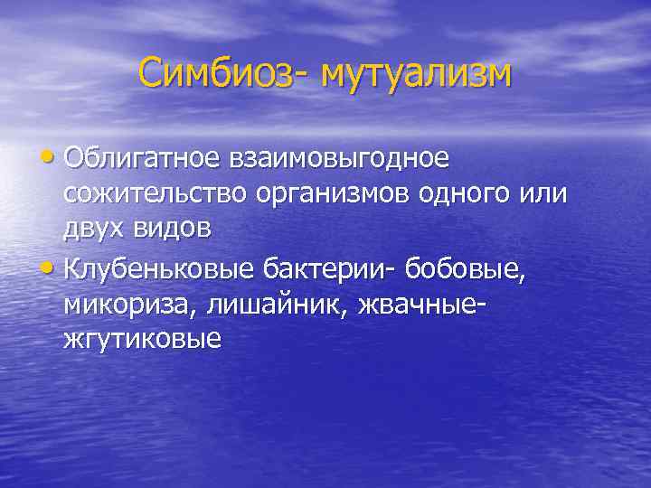 Симбиоз- мутуализм • Облигатное взаимовыгодное сожительство организмов одного или двух видов • Клубеньковые бактерии-