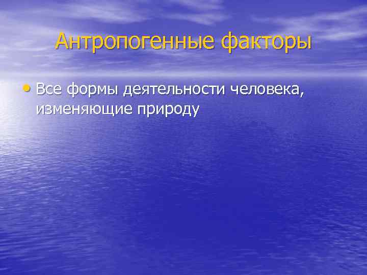 Антропогенные факторы • Все формы деятельности человека, изменяющие природу 