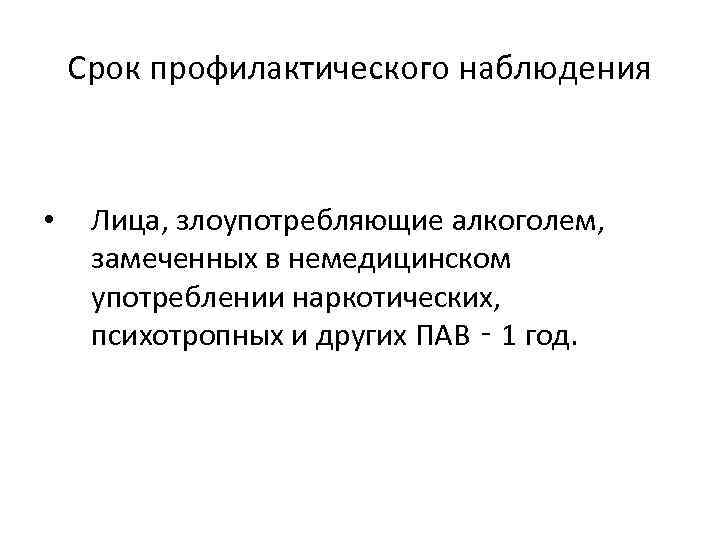 Срок профилактического наблюдения • Лица, злоупотребляющие алкоголем, замеченных в немедицинском употреблении наркотических, психотропных и