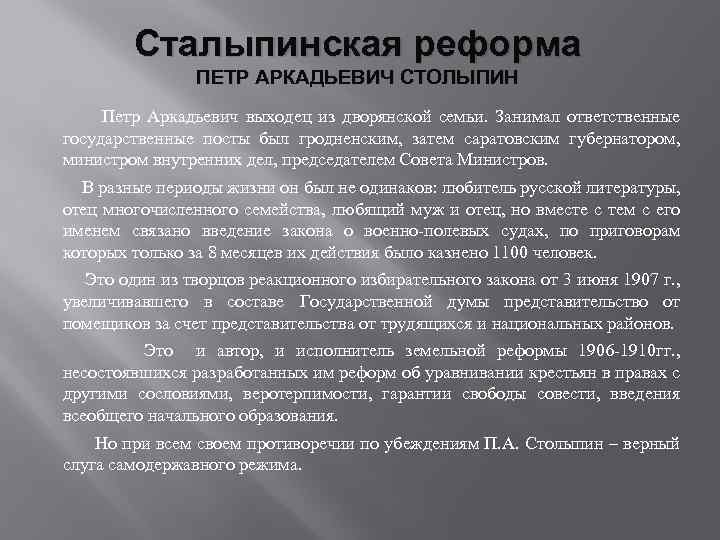 Сталыпинская реформа ПЕТР АРКАДЬЕВИЧ СТОЛЫПИН Петр Аркадьевич выходец из дворянской семьи. Занимал ответственные государственные