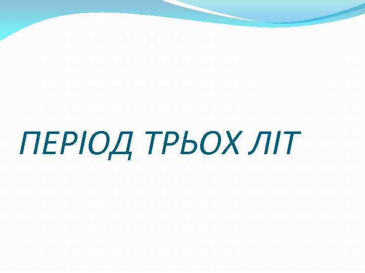 ПЕРІОД ТРЬОХ ЛІТ 