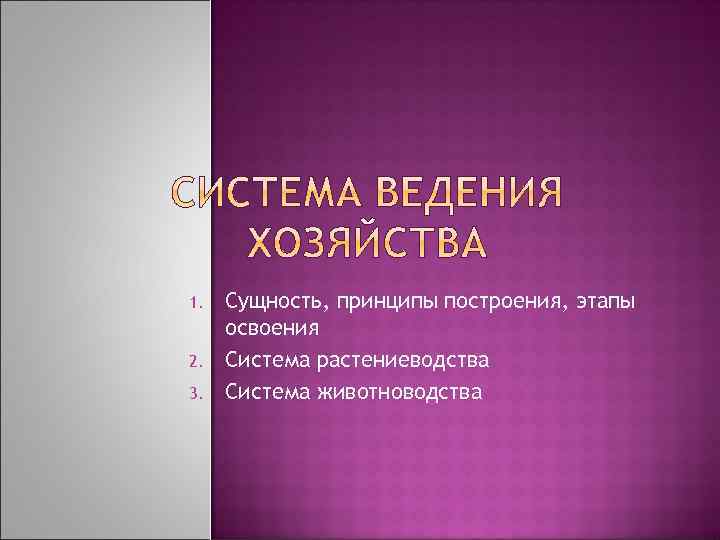 1. 2. 3. Сущность, принципы построения, этапы освоения Система растениеводства Система животноводства 