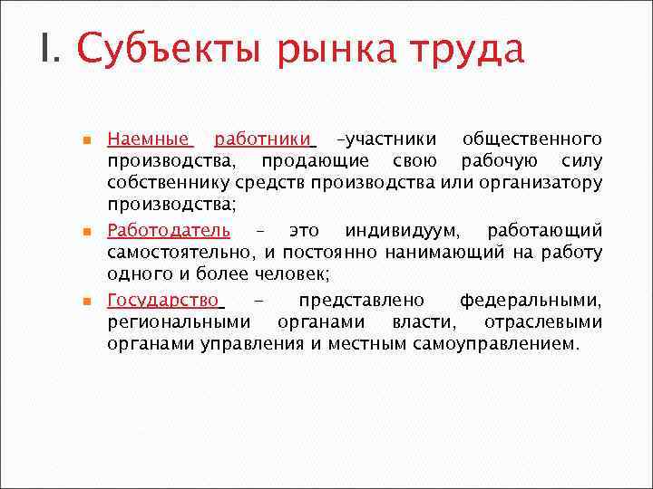 I. Субъекты рынка труда n n n Наемные работники –участники общественного производства, продающие свою