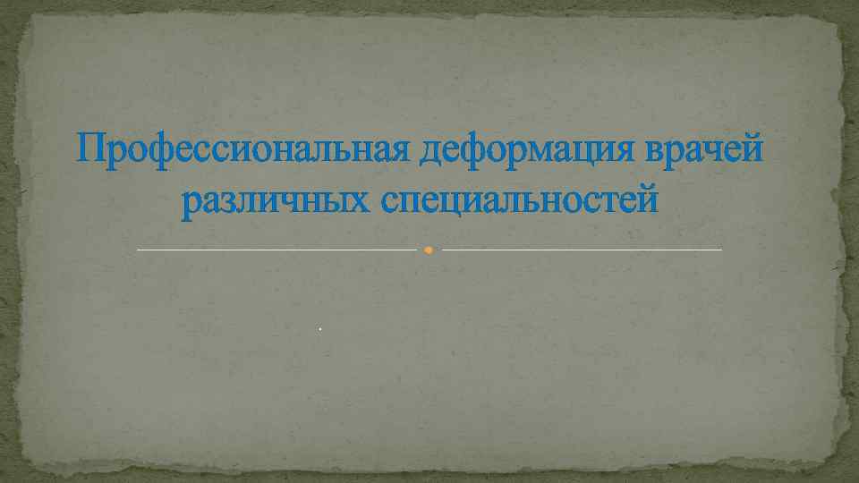 Профессиональная деформация врачей различных специальностей. 