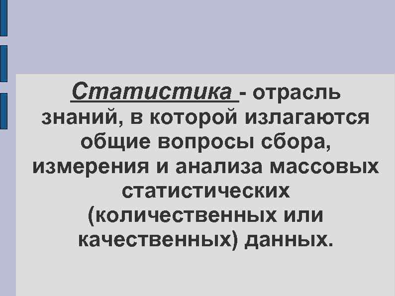 Статистика - отрасль знаний, в которой излагаются общие вопросы сбора, измерения и анализа массовых