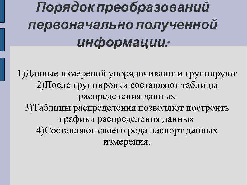 Порядок преобразований первоначально полученной информации: 1)Данные измерений упорядочивают и группируют 2)После группировки составляют таблицы