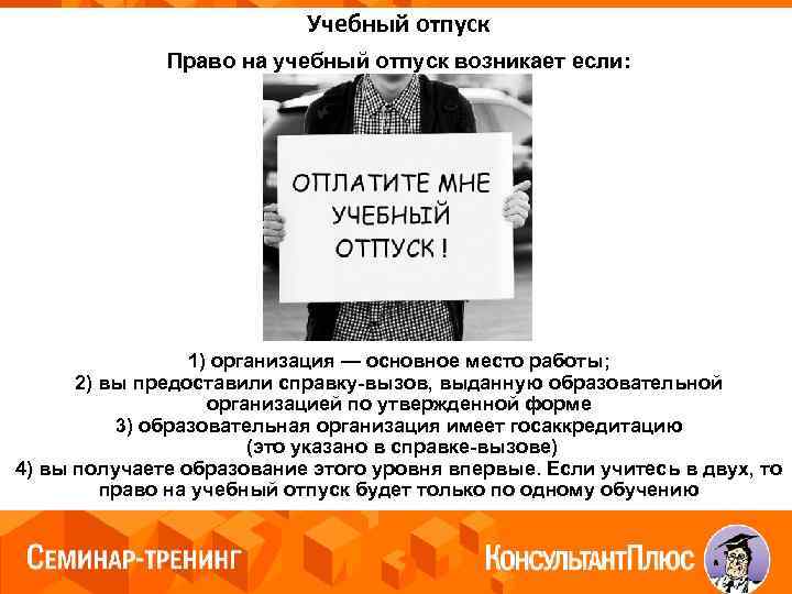 Учебный отпуск Право на учебный отпуск возникает если: 1) организация — основное место работы;