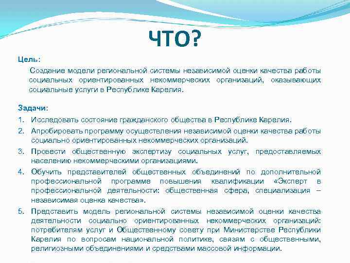 ЧТО? Цель: Создание модели региональной системы независимой оценки качества работы социальных ориентированных некоммерческих организаций,