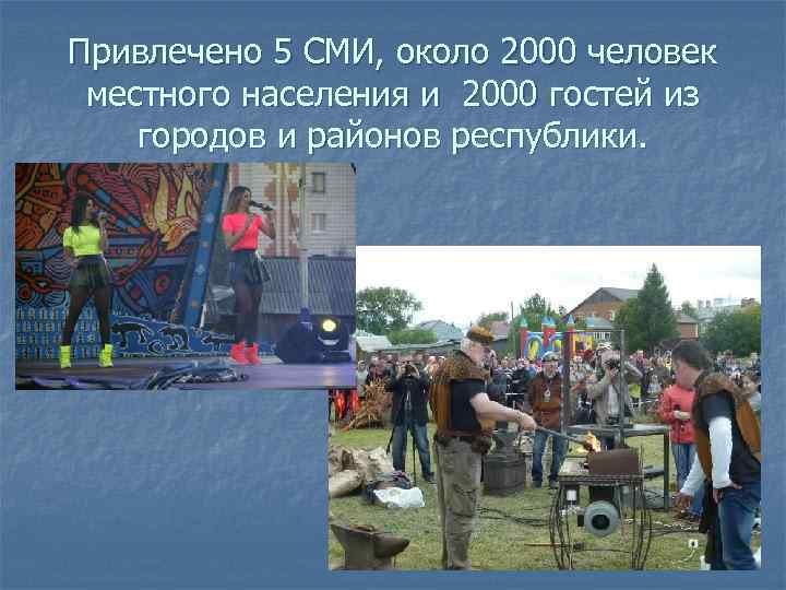 Привлечено 5 СМИ, около 2000 человек местного населения и 2000 гостей из городов и