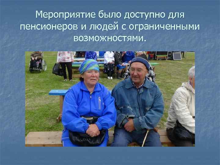 Мероприятие было доступно для пенсионеров и людей с ограниченными возможностями. 