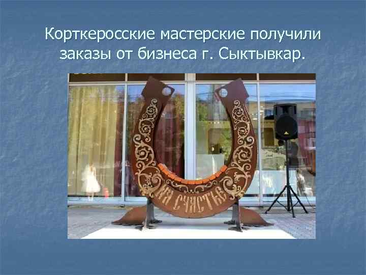 Корткеросские мастерские получили заказы от бизнеса г. Сыктывкар. 