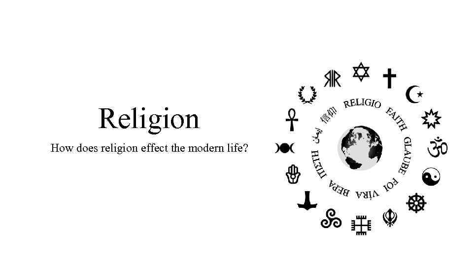 Religion How does religion effect the modern life? 