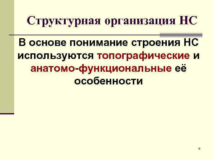 Структурная организация НС В основе понимание строения НС используются топографические и анатомо-функциональные её особенности