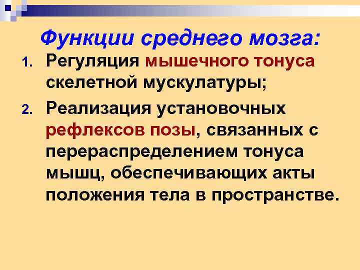 Функции среднего мозга: 1. 2. Регуляция мышечного тонуса скелетной мускулатуры; Реализация установочных рефлексов позы,