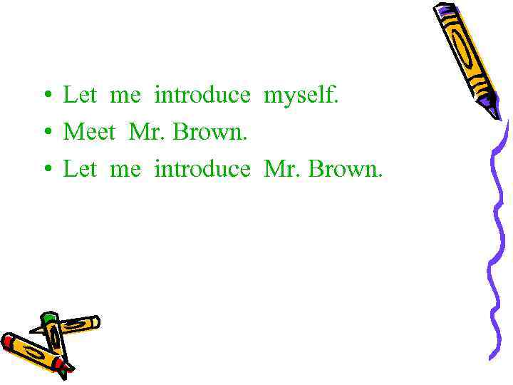  • Let me introduce myself. • Meet Mr. Brown. • Let me introduce