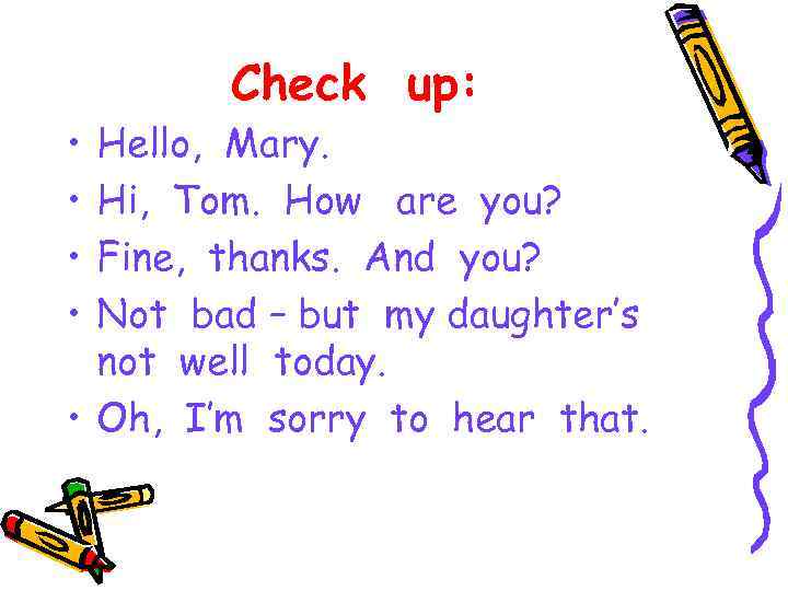  • • Check up: Hello, Mary. Hi, Tom. How are you? Fine, thanks.