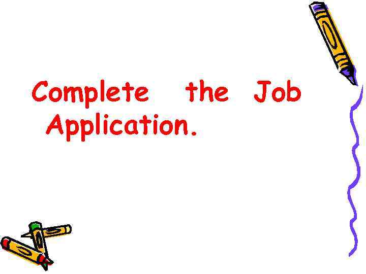 Complete the Job Application. 