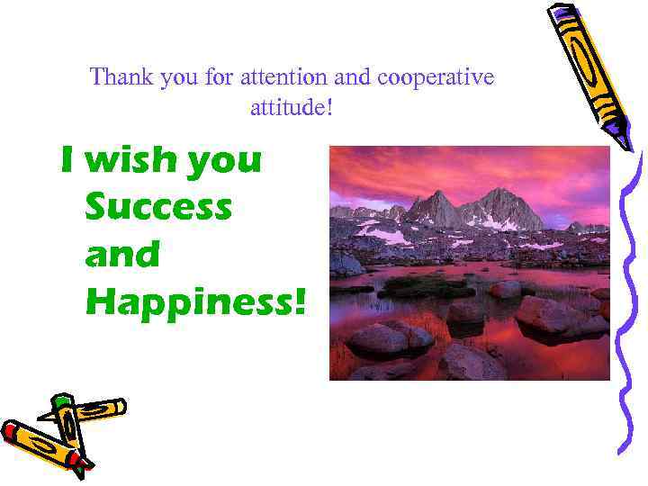 Thank you for attention and cooperative attitude! I wish you Success and Happiness! 