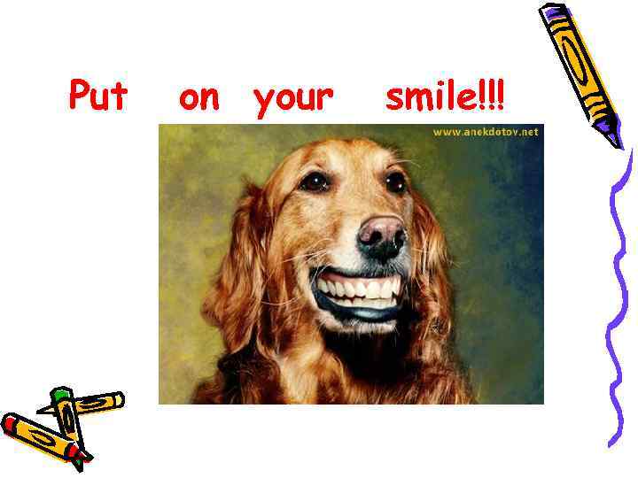 Put on your smile!!! 