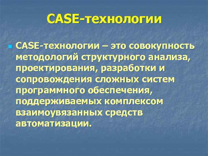 CASE-технологии n CASE-технологии – это совокупность методологий структурного анализа, проектирования, разработки и сопровождения сложных