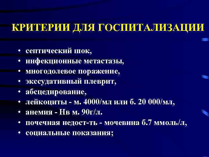 КРИТЕРИИ ДЛЯ ГОСПИТАЛИЗАЦИИ • • • септический шок, инфекционные метастазы, многодолевое поражение, экссудативный плеврит,