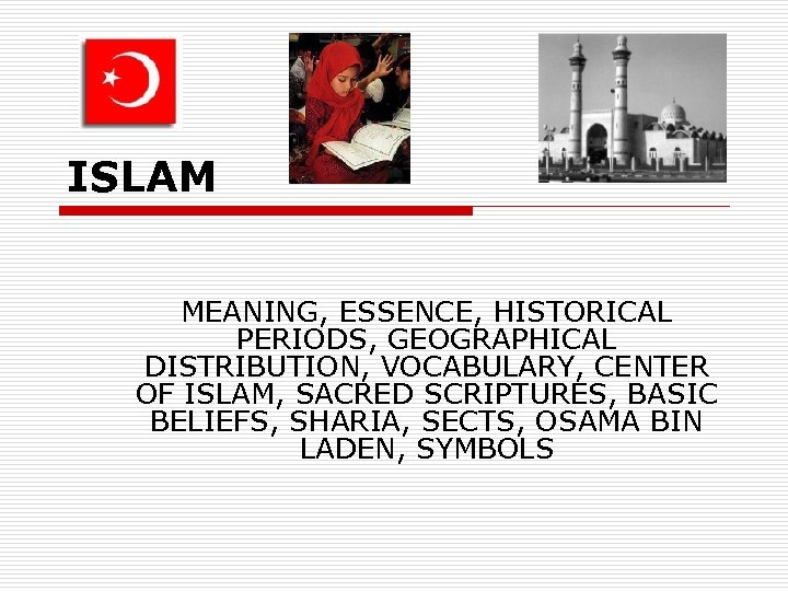 ISLAM MEANING, ESSENCE, HISTORICAL PERIODS, GEOGRAPHICAL DISTRIBUTION, VOCABULARY, CENTER OF ISLAM, SACRED SCRIPTURES, BASIC