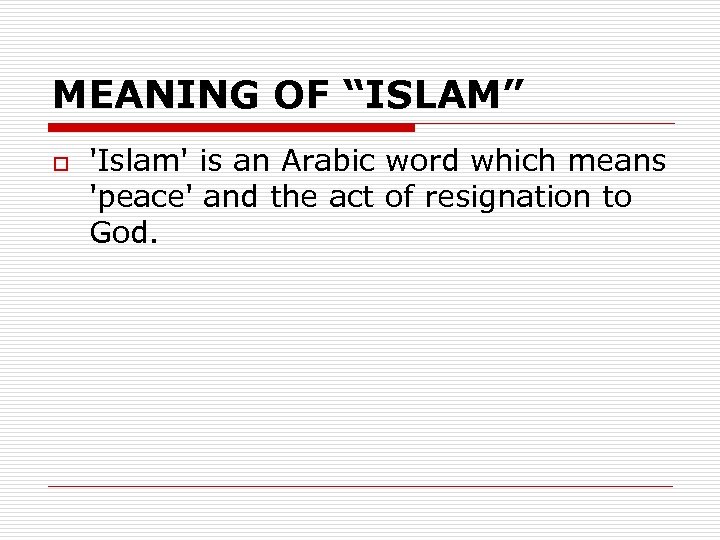 MEANING OF “ISLAM” o 'Islam' is an Arabic word which means 'peace' and the