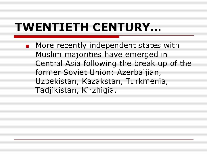 TWENTIETH CENTURY… n More recently independent states with Muslim majorities have emerged in Central