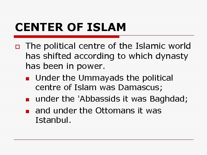 CENTER OF ISLAM o The political centre of the Islamic world has shifted according