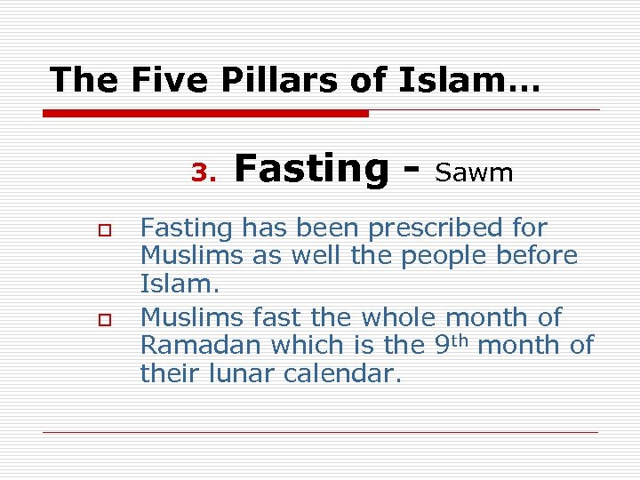 The Five Pillars of Islam… 3. o o Fasting - Sawm Fasting has been