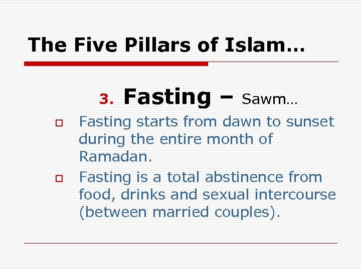 The Five Pillars of Islam… 3. o o Fasting – Sawm… Fasting starts from