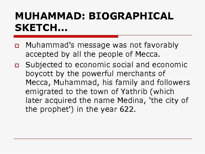 MUHAMMAD: BIOGRAPHICAL SKETCH… o o Muhammad's message was not favorably accepted by all the