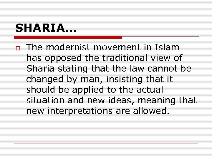 SHARIA… o The modernist movement in Islam has opposed the traditional view of Sharia