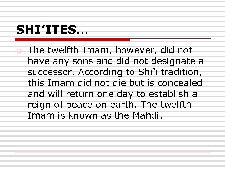 SHI’ITES… o The twelfth Imam, however, did not have any sons and did not