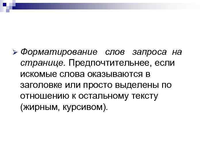 Ø Форматирование слов запроса на странице. Предпочтительнее, если искомые слова оказываются в заголовке или