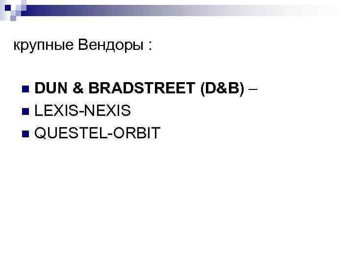 крупные Вендоры : DUN & BRADSTREET (D&B) – n LEXIS-NEXIS n QUESTEL-ORBIT n 