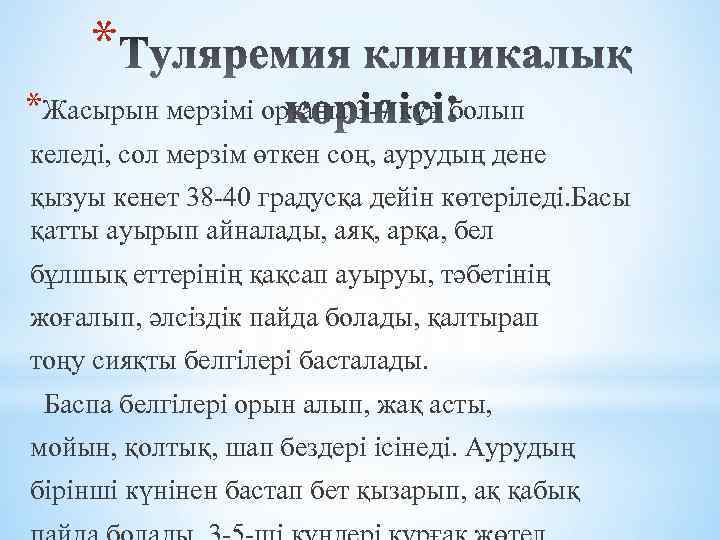 * *Жасырын мерзімі орташа 3 -7 күн болып келеді, сол мерзім өткен соң, аурудың