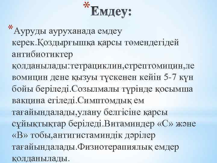 * *Ауруды ауруханада емдеу керек. Қоздырғышқа қарсы төмендегідей антибиотиктер қолданылады: тетрациклин, стрептомицин, ле вомицин