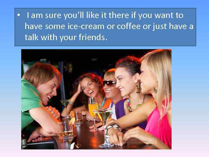  • I am sure you’ll like it there if you want to have