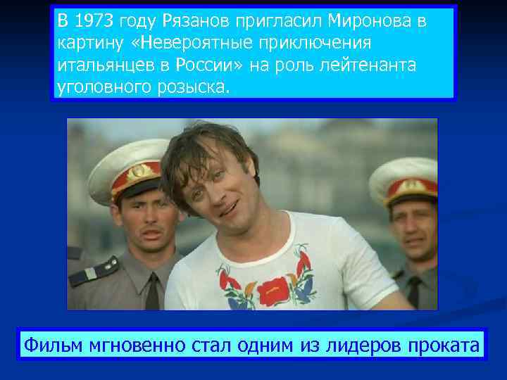 В 1973 году Рязанов пригласил Миронова в картину «Невероятные приключения итальянцев в России» на