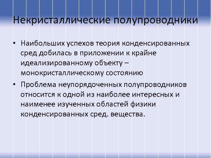 Некристаллические полупроводники • Наибольших успехов теория конденсированных сред добилась в приложении к крайне идеализированному